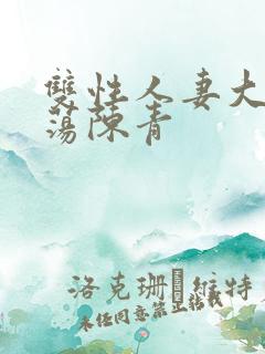 双性人妻大乳浪荡陈青