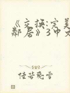 《交换:完美的邻居》3中文字幕