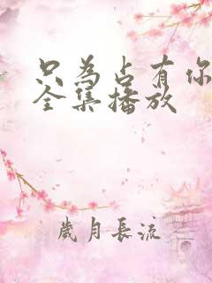 只为占有你短剧全集播放