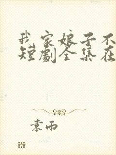 我家娘子不对劲短剧全集在线观看