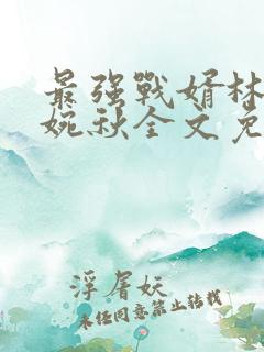 最强战婿林霄秦婉秋全文免费阅读