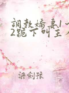 调教娇妻1～12跪下叫主人