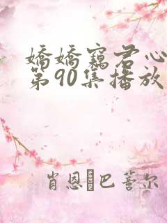 娇娇窃君心短剧第90集播放