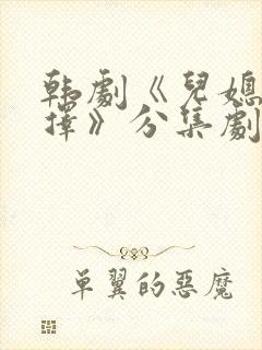 韩剧《儿媳的抉择》分集剧情介绍