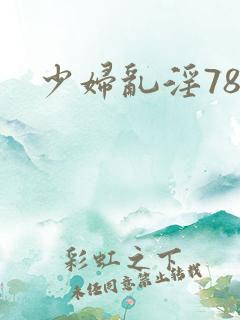 少妇乱淫78集