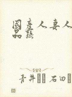 国产人妻人伦精品熟