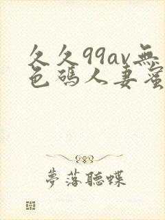 久久99av无色码人妻蜜桃