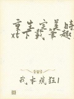 重生完美时代txt下载笔趣阁