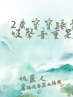 2岁宝宝睡觉呼吸声音重是什么原因