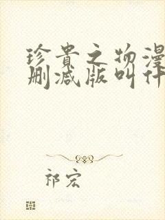 珍贵之物漫画未删减版叫什么