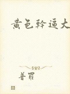 黄色干逼大片