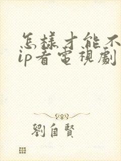 怎样才能不用vip看电视剧