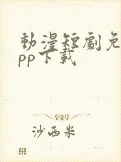 动漫短剧免费app下载