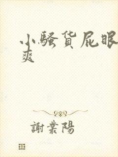 小骚货屁眼爽不爽