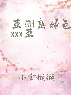 亚洲熟妇色xxxxx亚