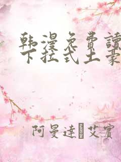 韩漫免费读漫画下拉式土豪漫