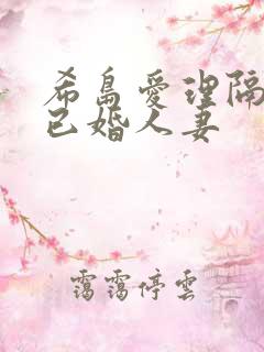 希岛爱理隔壁的已婚人妻