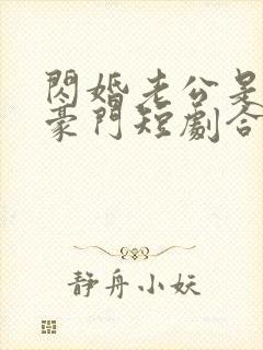 闪婚老公是超级豪门短剧合集