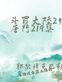 斗罗大陆2绝世唐门219集