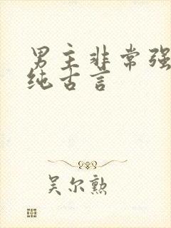 男主非常强大的纯古言