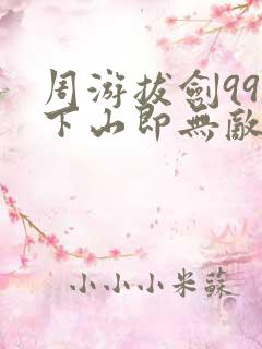 周游拔剑99年下山即无敌