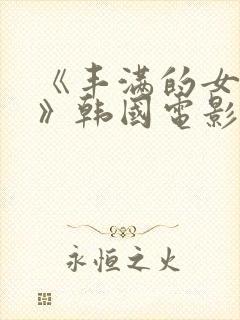 《丰满的女邻居》韩国电影大