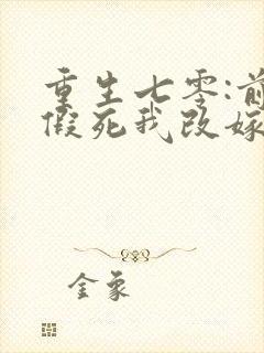 重生七零:前夫假死我改嫁,他急了
