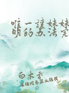 唯一让妹妹变聪明的办法完整版在线观看