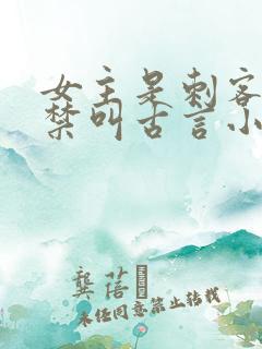 女主是刺客被囚禁叫古言小说