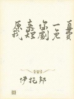 原来你一直深爱我短剧免费观看全集