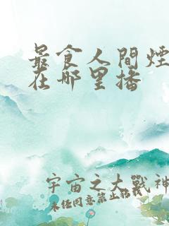 最食人间烟火色在哪里播