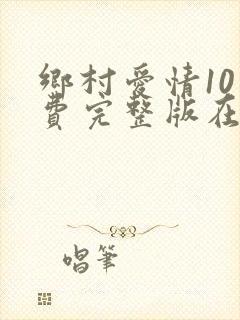 乡村爱情10免费完整版在线观看