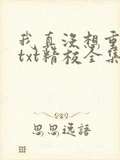 我真没想重生啊txt精校全集下载