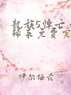 龙族5悼亡者的归来免费完本