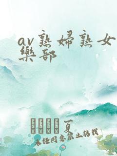 av熟妇熟女俱乐部