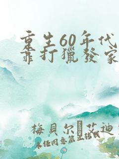 重生60年代我靠打猎发家致富