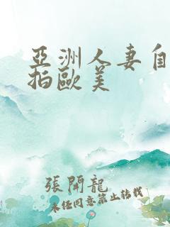 亚洲人妻自拍偷拍欧美