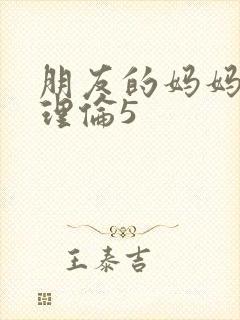 朋友的妈妈韩剧理伦5