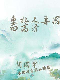 东北人妻国语对白高清