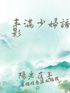 丰满少妇诱惑电影