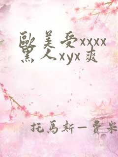 欧美受xxxx黑人xyx爽