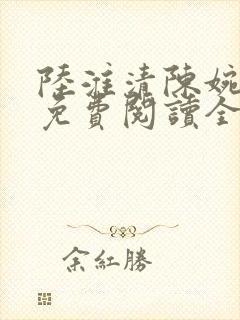 陆淮清陈婉小说免费阅读全文最新章节列表