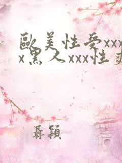 欧美性受xxxx黑人xxx性爽