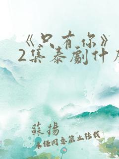 《只有你》第02集泰剧什么时候播