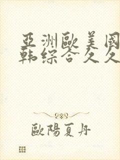 亚洲欧美国产日韩综合久久