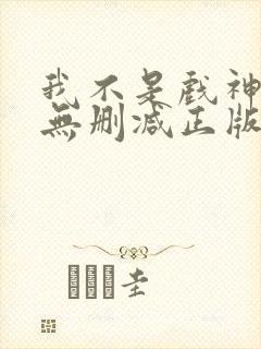 我不是戏神小说无删减正版在线阅读