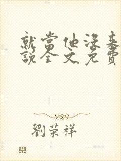 就当他没来过小说全文免费阅读