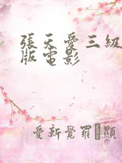 张天爱三级无删版电影