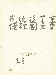 我收复了京圈大佬短剧免费观看