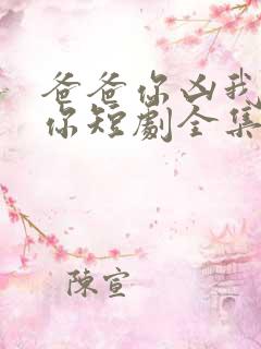 爸爸你凶我也爱你短剧全集
